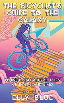 portada The Bicyclist's Guide to the Galaxy: Feminist, Fantastical Tales of Books and Bikes (Bikes in Space) (en Inglés)