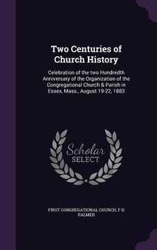 portada Two Centuries of Church History: Celebration of the two Hundredth Anniversary of the Organization of the Congregational Church & Parish in Essex, Mass (in English)