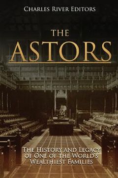 portada The Astors: The History and Legacy of One of the World's Wealthiest Families (en Inglés)
