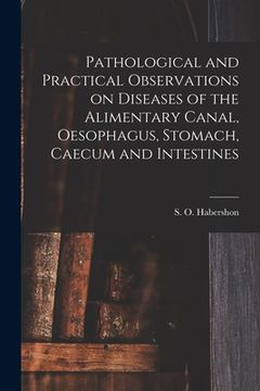 portada Pathological and Practical Observations on Diseases of the Alimentary Canal, Oesophagus, Stomach, Caecum and Intestines (en Inglés)