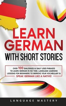 portada Learn German with Short Stories: Over 100 Dialogues & Daily Used Phrases to Learn German in no Time. Language Learning Lessons for Beginners to Improv (in English)