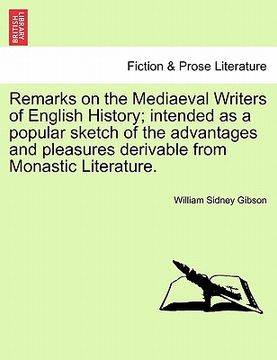portada remarks on the mediaeval writers of english history; intended as a popular sketch of the advantages and pleasures derivable from monastic literature. (en Inglés)