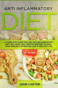 portada Anti Inflammatory Diet: A Complete Guide for the Anti Inflammatory Diet Including 250+ proven recipes to Heal Your Immune System and Live a He (en Inglés)