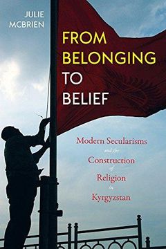 portada From Belonging to Belief: Modern Secularisms and the Construction of Religion in Kyrgyzstan (Central Eurasia in Context) (en Inglés)