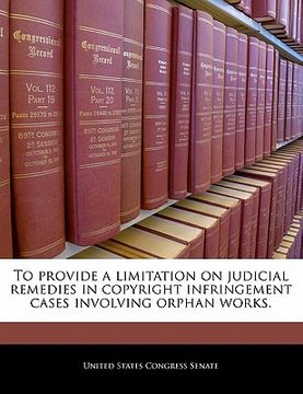 portada to provide a limitation on judicial remedies in copyright infringement cases involving orphan works. (en Inglés)