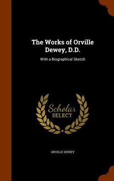portada The Works of Orville Dewey, D.D.: With a Biographical Sketch