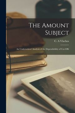 portada The Amount Subject [microform]: an Underwriters' Analysis of the Dependability of Cut-offs (en Inglés)