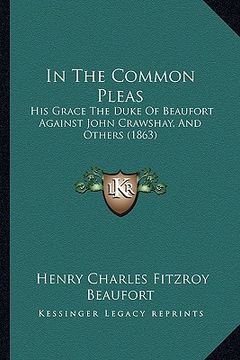 portada in the common pleas: his grace the duke of beaufort against john crawshay, and others (1863) (en Inglés)