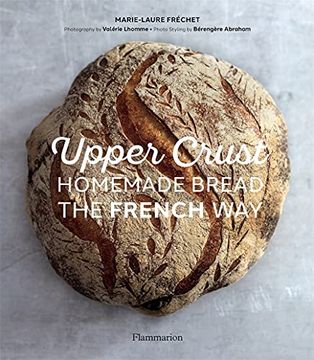 portada Upper Crust: Homemade Bread the French Way: Recipes and Techniques (in English)