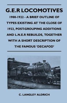 portada g.e.r locomotives, 1900-1922 - a brief outline of types existing at the close of 1922, post-grouping additions and l.n.e.r rebuilds, together with a s