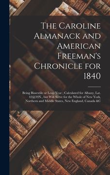 portada The Caroline Almanack and American Freeman's Chronicle for 1840 [microform]: Being Bissextile or Leap Year; Calculated for Albany, Lat. 42@39N., but W (en Inglés)