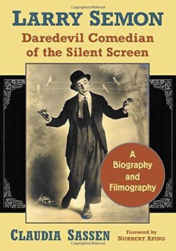 portada Larry Semon, Daredevil Comedian of the Silent Screen: A Biography and Filmography (en Inglés)