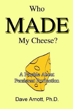 portada who made my cheese?: a parable about persistent production (en Inglés)
