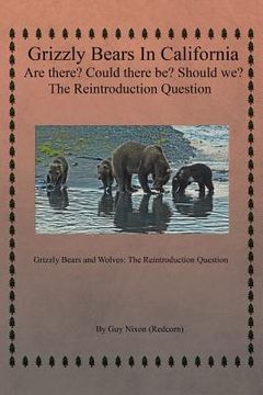 portada Grizzly Bears in California Are there? Could There Be? Should We? The Reintroduction Question: Grizzly Bears and Wolves: The Reintroduction Question (in English)