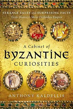 A Cabinet of Byzantine Curiosities: Strange Tales and Surprising Facts from History's Most Orthodox Empire (en Inglés)