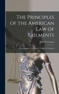 portada The Principles of the American Law of Bailments [microform]: a Companion to the Author's Work on Contracts (en Inglés)