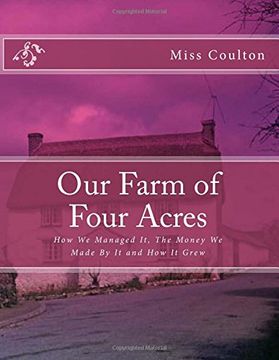 portada Our Farm of Four Acres: How We Managed It, The Money We Made By It and How It Grew