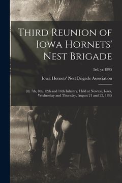 portada Third Reunion of Iowa Hornets' Nest Brigade: 2d, 7th, 8th, 12th and 14th Infantry, Held at Newton, Iowa, Wednesday and Thursday, August 21 and 22, 189 (en Inglés)