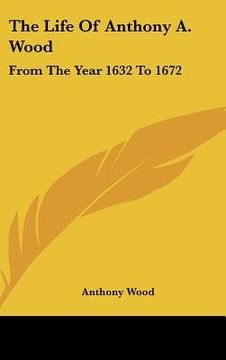 portada the life of anthony a. wood: from the year 1632 to 1672 (en Inglés)