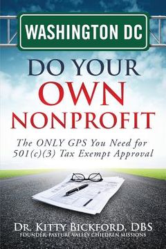 portada Washington DC Do Your Own Nonprofit: The ONLY GPS You Need for 501c3 Tax Exempt Approval (en Inglés)