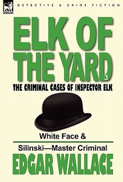portada elk of the 'yard'-the criminal cases of inspector elk: volume 3-white face & silinski-master criminal (in English)