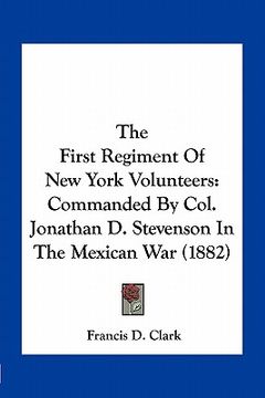portada the first regiment of new york volunteers: commanded by col. jonathan d. stevenson in the mexican war (1882) (en Inglés)