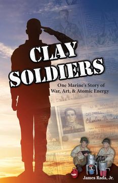portada Clay Soldiers: One Marine'S Story of War, art & Atomic Energy (en Inglés)