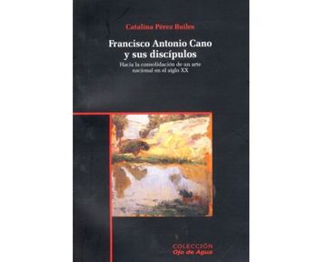 portada Francisco Antonio Cano y sus Discipulos. Hacia la Consolidacion de un Arte Naci (in Spanish)