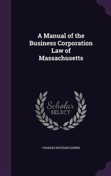 portada A Manual of the Business Corporation Law of Massachusetts (en Inglés)