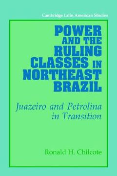 portada Power and the Ruling Classes in Northeast Brazil: Juazeiro and Petrolina in Transition (Cambridge Latin American Studies) (en Inglés)