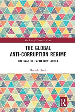 portada The Global Anti-Corruption Regime: The Case of Papua new Guinea (The law of Financial Crime) (en Inglés)