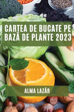 portada Cartea de Bucate pe bază de Plante 2023: Cele mai Bune Rețete pe Bază de Plante