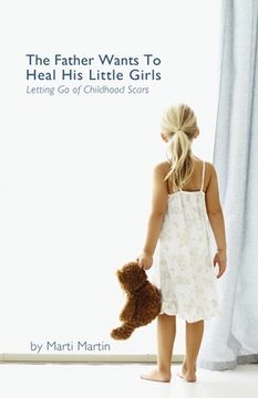 portada The Father Wants to Heal His Little Girls: Letting Go of Childhood Scars (en Inglés)