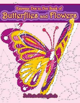 portada Extreme Dot to Dot Book of Butterflies and Flowers: Connect The Dots Book for Adults With Butterflies and Flowers for Ultimate Relaxation and Stress R (en Inglés)