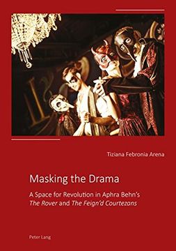 portada Masking the Drama: A Space for Revolution in Aphra Behn's «The Rover» and «The Feign'd Courtezans»