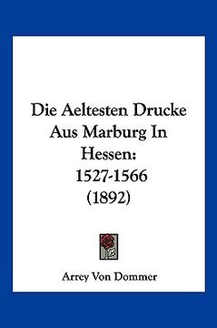 portada Die Aeltesten Drucke Aus Marburg In Hessen: 1527-1566 (1892) (in German)
