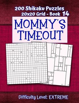 portada 200 Shikaku Puzzles 20x20 Grid - Book 14, MOMMY'S TIMEOUT, Difficulty Level Extreme: Mental Relaxation For Grown-ups - Perfect Gift for Puzzle-Loving, (en Inglés)