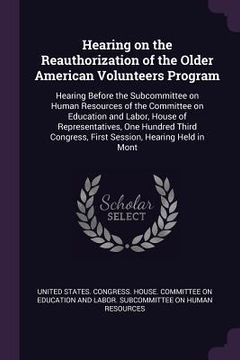 portada Hearing on the Reauthorization of the Older American Volunteers Program: Hearing Before the Subcommittee on Human Resources of the Committee on Educat (en Inglés)