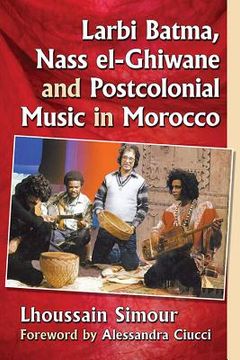 portada Larbi Batma, Nass El-Ghiwane and Postcolonial Music in Morocco (in English)