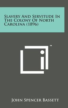 portada Slavery and Servitude in the Colony of North Carolina (1896) (en Inglés)