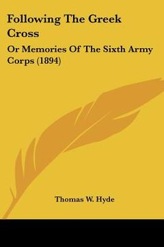 portada following the greek cross: or memories of the sixth army corps (1894) (en Inglés)