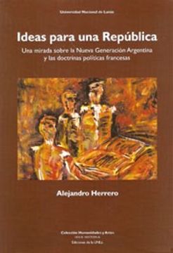 portada Ideas Para una República: Una Mirada Sobre la Nueva Generación Argentina y las Doctrinas Políticas Francesas