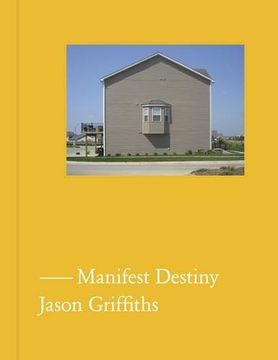 portada Manifest Destiny: A Guide to the Essential Indifference of American Suburban Housing (en Inglés)