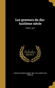 portada Les graveurs du dix-huitième siècle; Tome 1, pt.1 (en Francés)