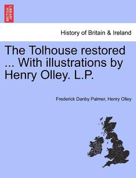 portada the tolhouse restored ... with illustrations by henry olley. l.p.