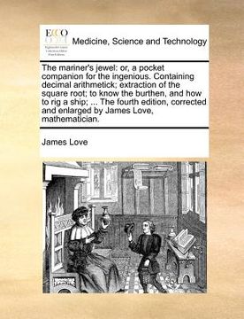 portada the mariner's jewel: or, a pocket companion for the ingenious. containing decimal arithmetick; extraction of the square root; to know the b (en Inglés)