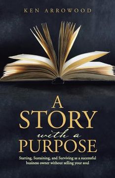 portada A Story with a Purpose: Starting, Sustaining, and Surviving as a successful business owner without selling your soul (in English)