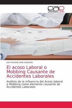 portada El Acoso Laboral o Mobbing Causante de Accidentes Laborales: Análisis de la Influencia del Acoso Laboral o Mobbing Como Elemento Causante de Accidentes Laborales (in Spanish)