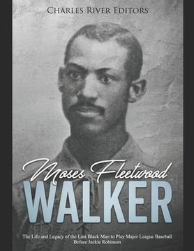 portada Moses Fleetwood Walker: The Life and Legacy of the Last Black Man to Play Major League Baseball Before Jackie Robinson (en Inglés)
