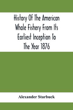 portada History Of The American Whale Fishery From Its Earliest Inception To The Year 1876 (en Inglés)